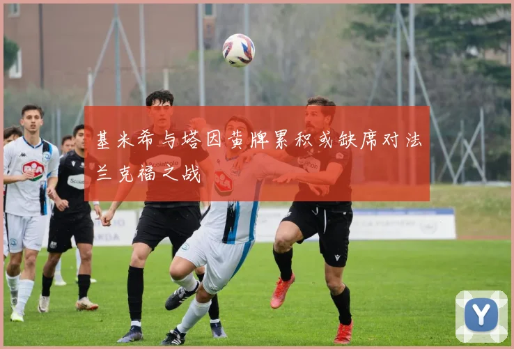 基米希与塔因黄牌累积或缺席对法兰克福之战